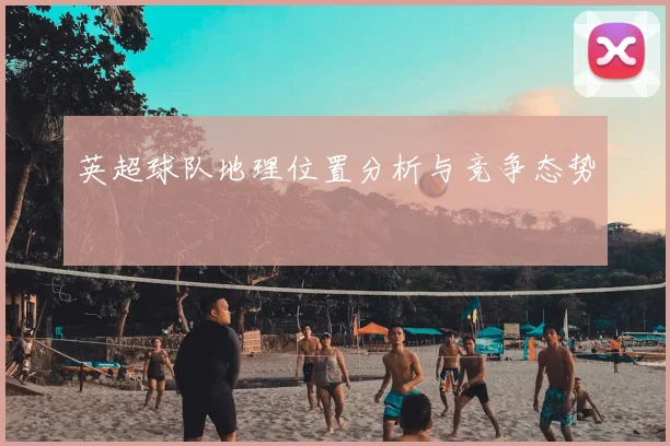 英超球队地理位置分析与竞争态势